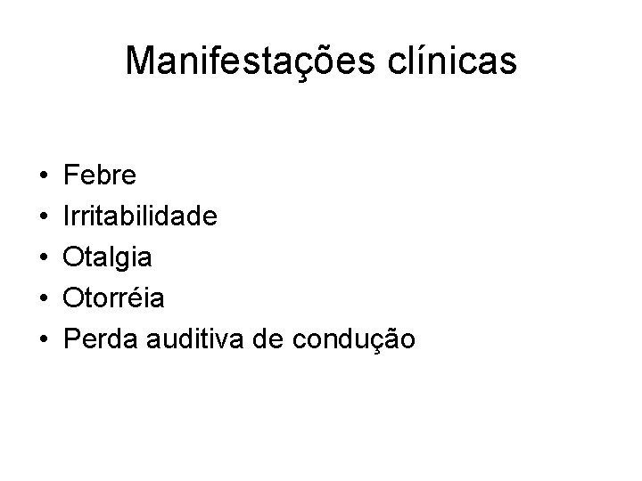 Manifestações clínicas • • • Febre Irritabilidade Otalgia Otorréia Perda auditiva de condução 