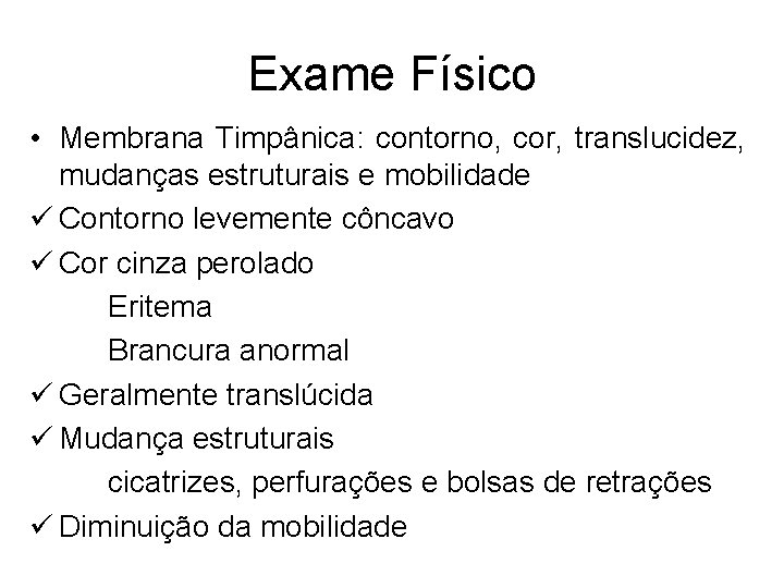 Exame Físico • Membrana Timpânica: contorno, cor, translucidez, mudanças estruturais e mobilidade ü Contorno