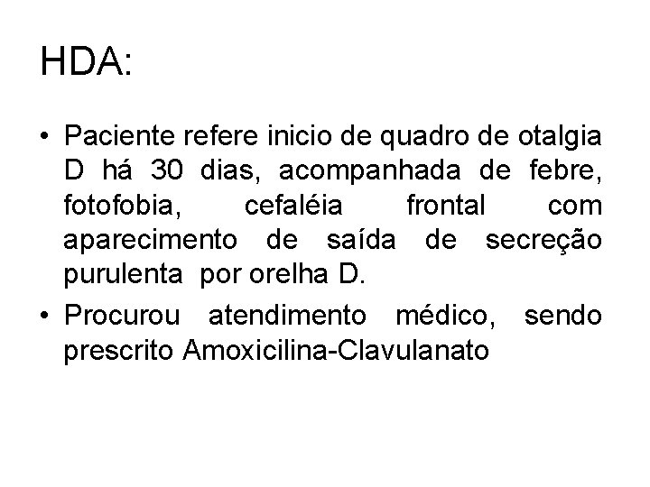 HDA: • Paciente refere inicio de quadro de otalgia D há 30 dias, acompanhada