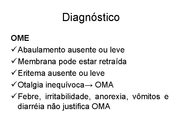 Diagnóstico OME ü Abaulamento ausente ou leve ü Membrana pode estar retraída ü Eritema