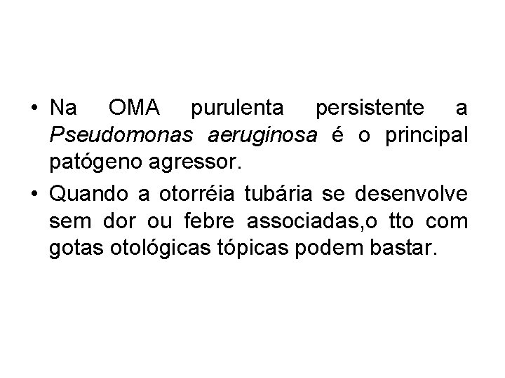  • Na OMA purulenta persistente a Pseudomonas aeruginosa é o principal patógeno agressor.