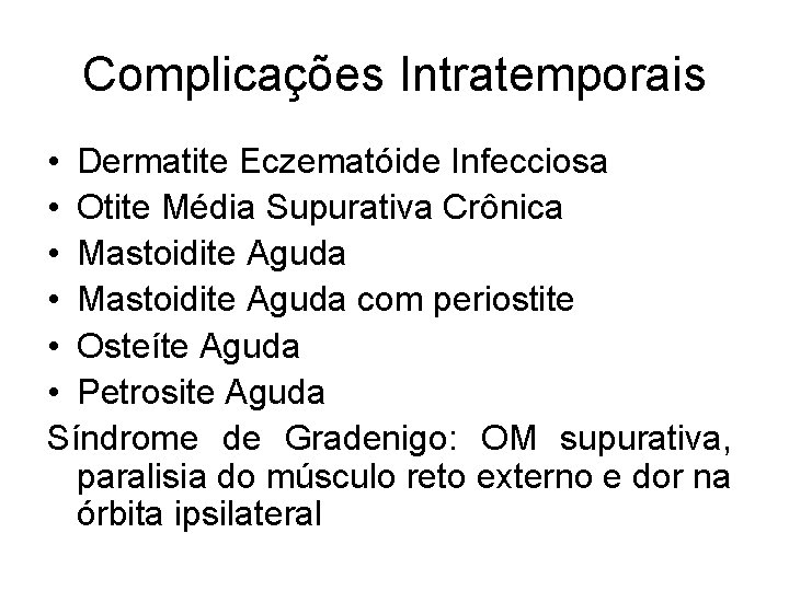 Complicações Intratemporais • Dermatite Eczematóide Infecciosa • Otite Média Supurativa Crônica • Mastoidite Aguda