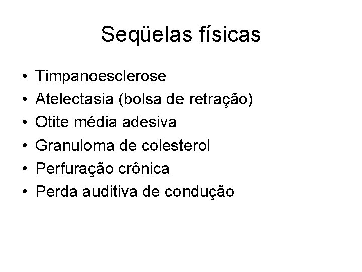 Seqüelas físicas • • • Timpanoesclerose Atelectasia (bolsa de retração) Otite média adesiva Granuloma