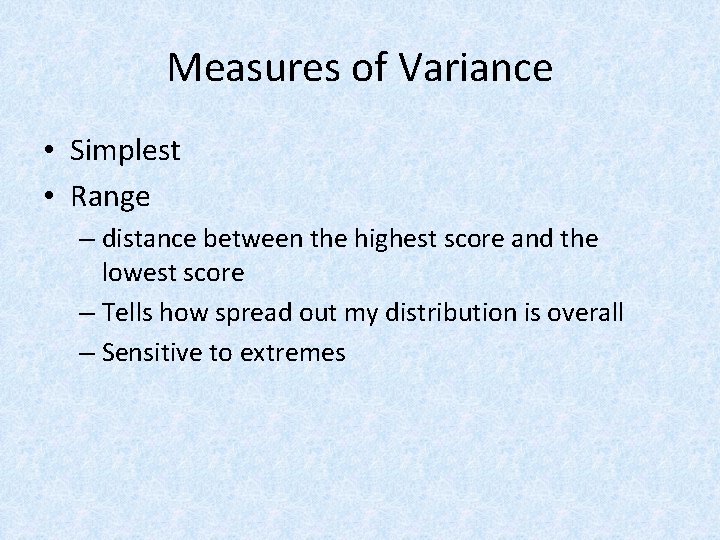 Measures of Variance • Simplest • Range – distance between the highest score and