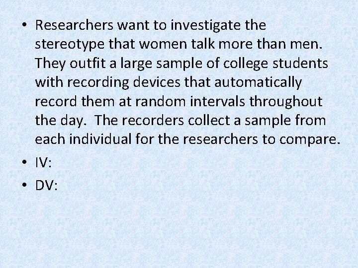  • Researchers want to investigate the stereotype that women talk more than men.