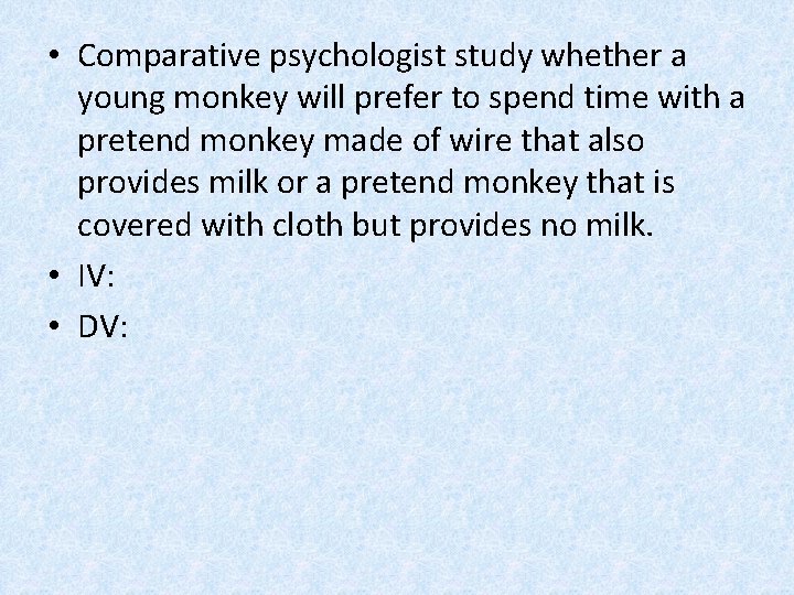  • Comparative psychologist study whether a young monkey will prefer to spend time
