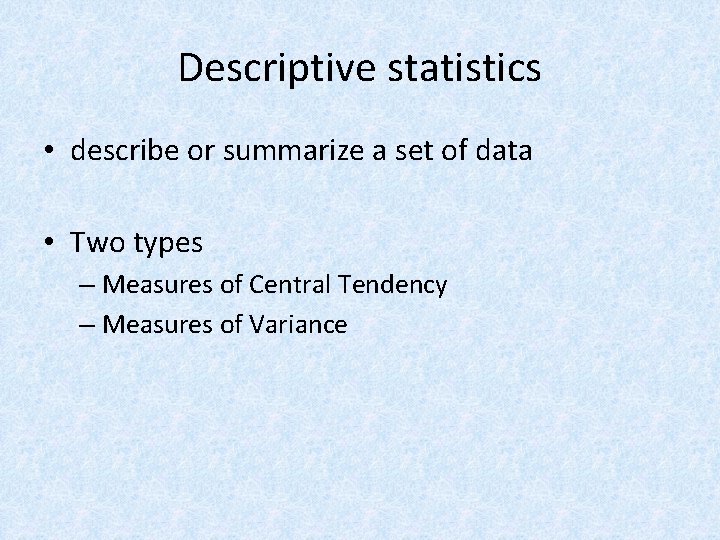 Descriptive statistics • describe or summarize a set of data • Two types –