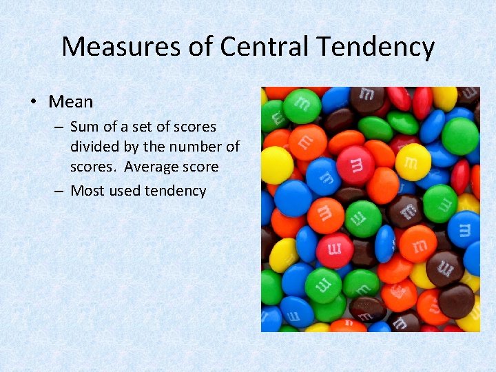 Measures of Central Tendency • Mean – Sum of a set of scores divided