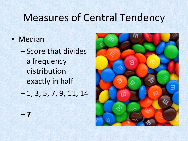 Measures of Central Tendency • Median – Score that divides a frequency distribution exactly