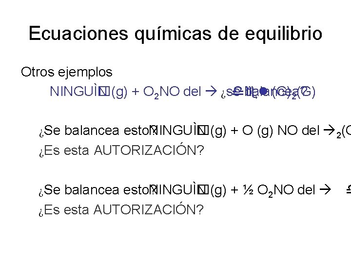 Ecuaciones químicas de equilibrio Otros ejemplos NINGUÌ� N (g) + O 2 NO del