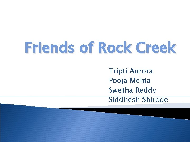 Friends of Rock Creek Tripti Aurora Pooja Mehta Swetha Reddy Siddhesh Shirode 