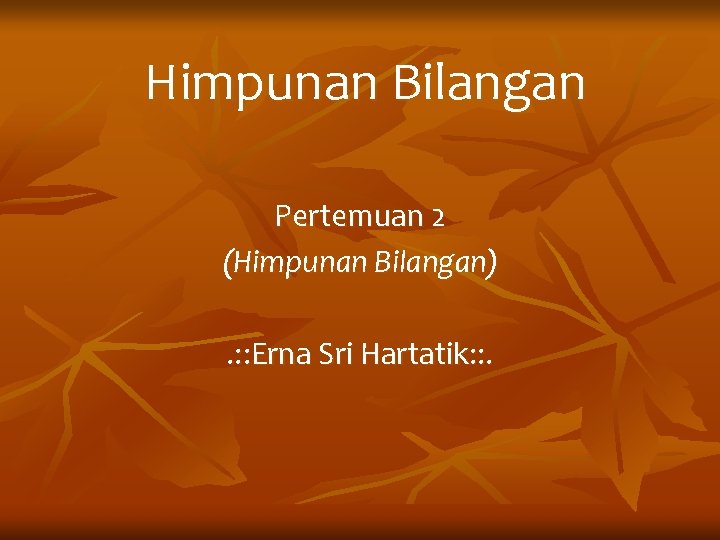 Himpunan Bilangan Pertemuan 2 (Himpunan Bilangan). : : Erna Sri Hartatik: : . 