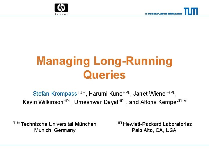 Technische Universität München Hewlett-Packard Laboratories Managing Long-Running Queries Stefan Krompass. TUM, Harumi Kuno. HPL,