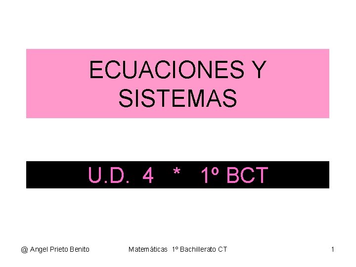 ECUACIONES Y SISTEMAS U. D. 4 * 1º BCT @ Angel Prieto Benito Matemáticas