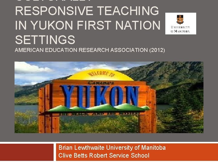CULTURALLY RESPONSIVE TEACHING IN YUKON FIRST NATION SETTINGS AMERICAN EDUCATION RESEARCH ASSOCIATION (2012) Brian