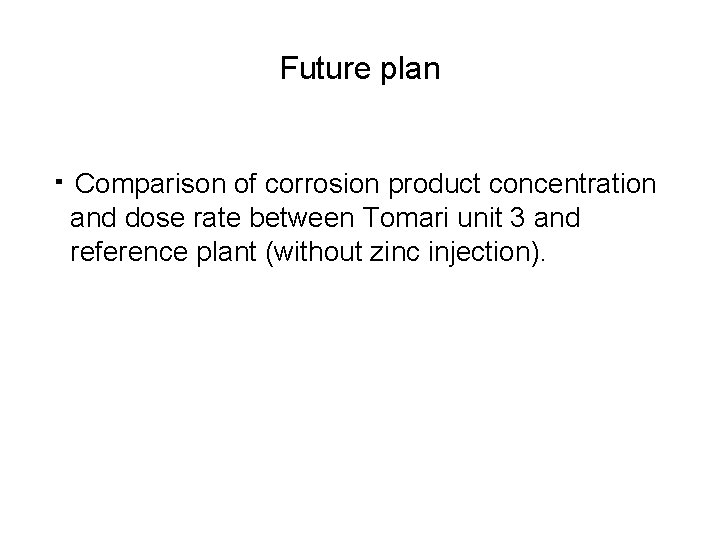 Future plan ・Comparison of corrosion product concentration and dose rate between Tomari unit 3
