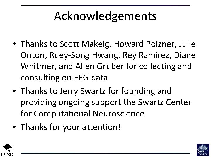 Acknowledgements • Thanks to Scott Makeig, Howard Poizner, Julie Onton, Ruey-Song Hwang, Rey Ramirez,