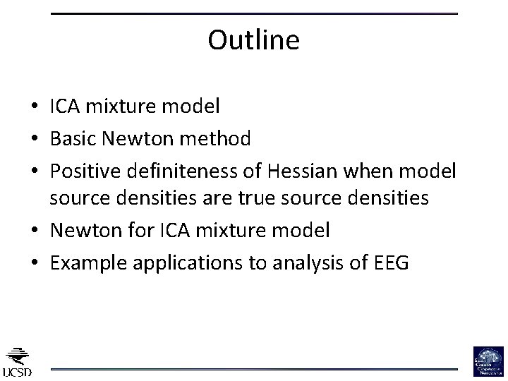 Outline • ICA mixture model • Basic Newton method • Positive definiteness of Hessian