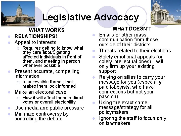 Legislative Advocacy WHAT WORKS l RELATIONSHIPS! l Appeal to interests ¡ l Present accurate, Legislative Advocacy WHAT WORKS l RELATIONSHIPS! l Appeal to interests ¡ l Present accurate,