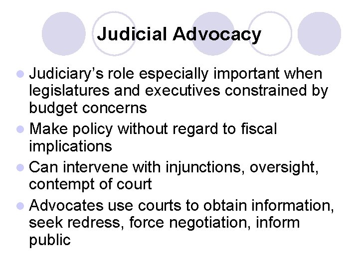 Judicial Advocacy l Judiciary’s role especially important when legislatures and executives constrained by budget Judicial Advocacy l Judiciary’s role especially important when legislatures and executives constrained by budget