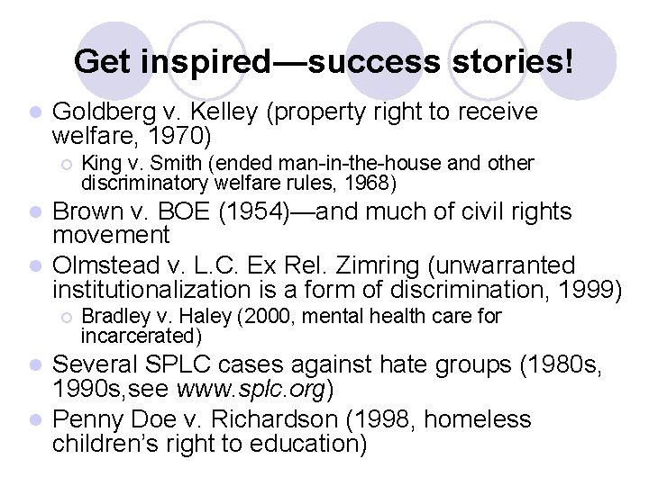 Get inspired—success stories! l Goldberg v. Kelley (property right to receive welfare, 1970) ¡ Get inspired—success stories! l Goldberg v. Kelley (property right to receive welfare, 1970) ¡