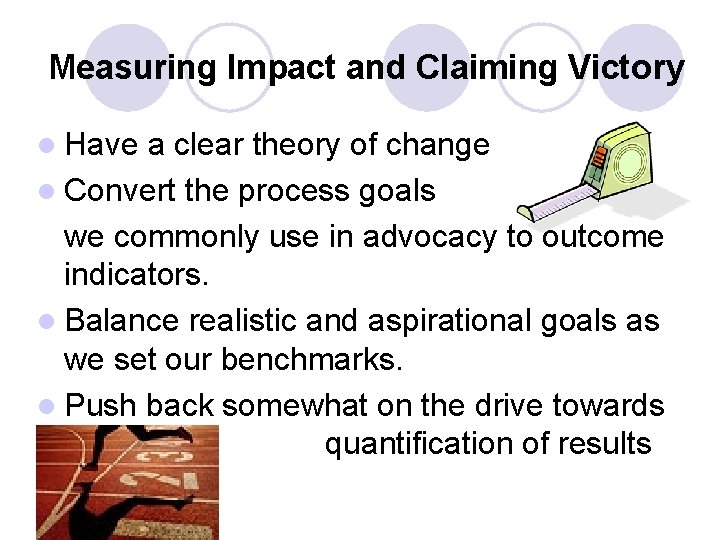 Measuring Impact and Claiming Victory l Have a clear theory of change l Convert Measuring Impact and Claiming Victory l Have a clear theory of change l Convert
