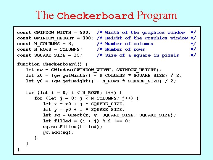 The Checkerboard Program const const GWINDOW_WIDTH = 500; GWINDOW_HEIGHT = 300; N_COLUMNS = 8;