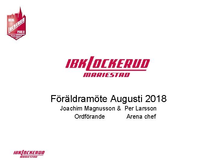 Föräldramöte Augusti 2018 Joachim Magnusson & Per Larsson Ordförande Arena chef 