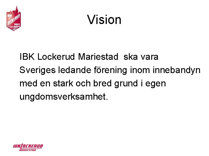 Vision IBK Lockerud Mariestad ska vara Sveriges ledande förening inom innebandyn med en stark