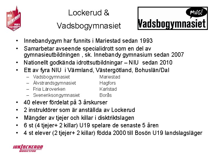 Lockerud & Vadsbogymnasiet • Innebandygym har funnits i Mariestad sedan 1993 • Samarbetar avseende