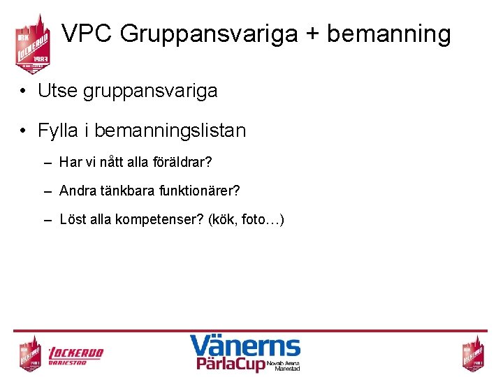 VPC Gruppansvariga + bemanning • Utse gruppansvariga • Fylla i bemanningslistan – Har vi