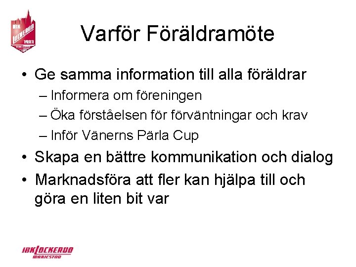 Varför Föräldramöte • Ge samma information till alla föräldrar – Informera om föreningen –