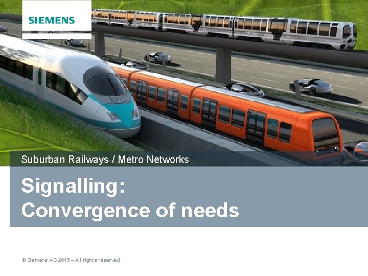 Suburban Railways / Metro Networks Signalling: Convergence of needs © Siemens AG 2015 –