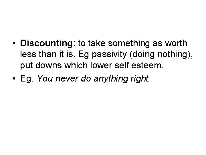  • Discounting: to take something as worth less than it is. Eg passivity