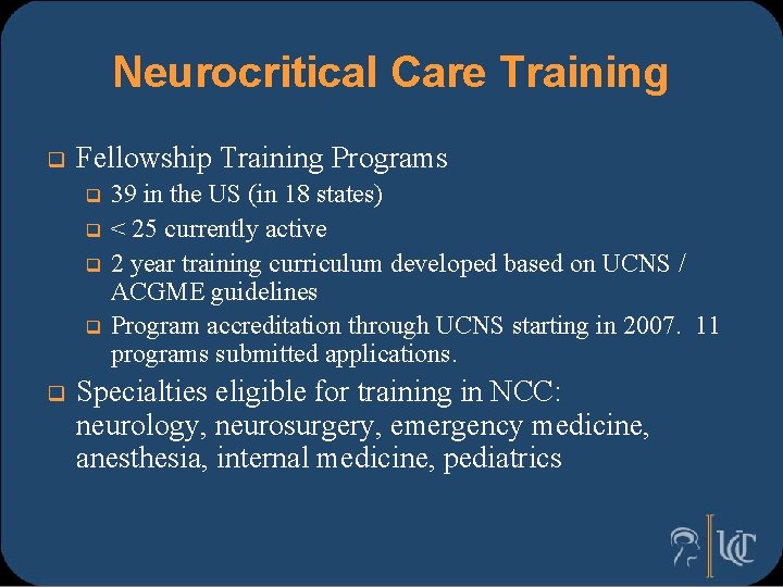 Neurocritical Care Training q Fellowship Training Programs 39 in the US (in 18 states)