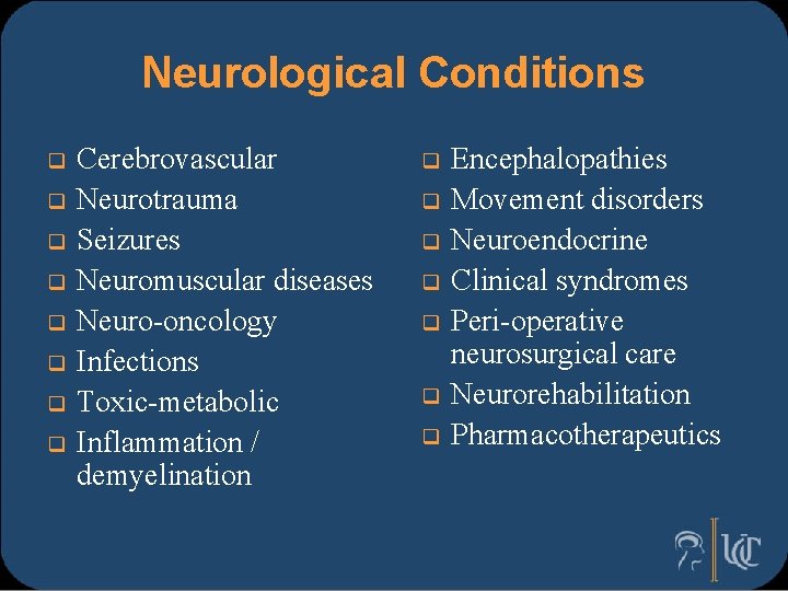 Neurological Conditions q q q q Cerebrovascular Neurotrauma Seizures Neuromuscular diseases Neuro-oncology Infections Toxic-metabolic