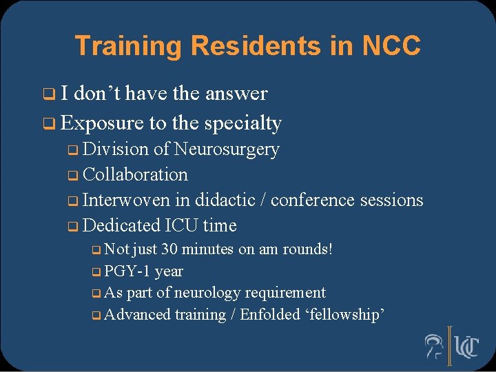 Training Residents in NCC q I don’t have the answer q Exposure to the
