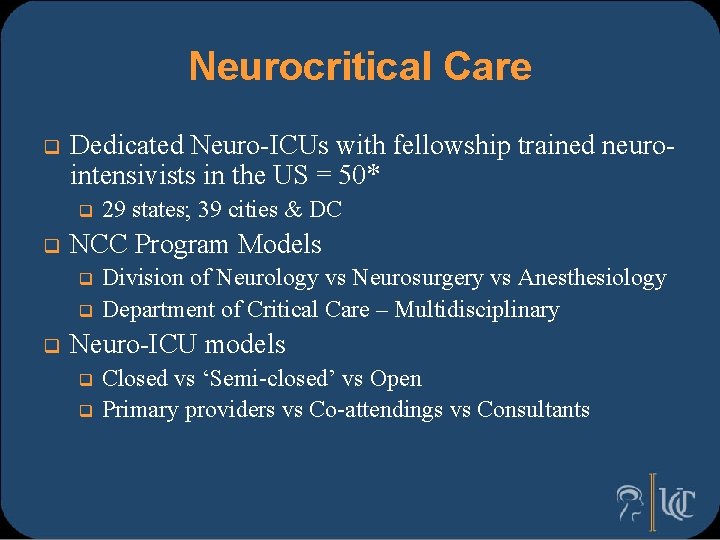 Neurocritical Care q Dedicated Neuro-ICUs with fellowship trained neurointensivists in the US = 50*