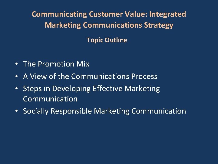 Communicating Customer Value: Integrated Marketing Communications Strategy Topic Outline • The Promotion Mix •