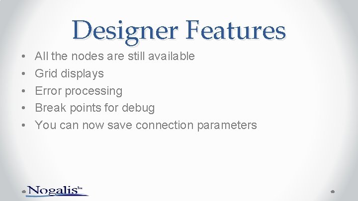 Designer Features • • • All the nodes are still available Grid displays Error