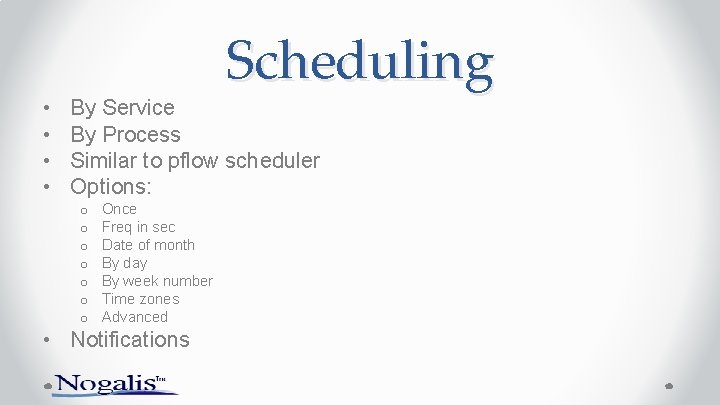  • • Scheduling By Service By Process Similar to pflow scheduler Options: o