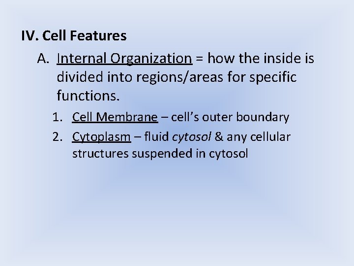 IV. Cell Features A. Internal Organization = how the inside is divided into regions/areas IV. Cell Features A. Internal Organization = how the inside is divided into regions/areas