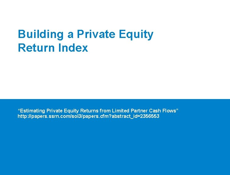 Building a Private Equity Return Index “Estimating Private Equity Returns from Limited Partner Cash
