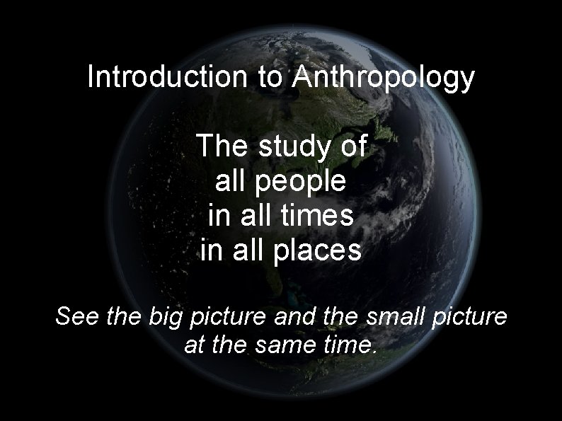 Introduction to Anthropology The study of all people in all times in all places