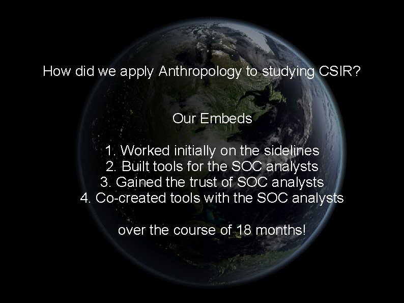 How did we apply Anthropology to studying CSIR? Our Embeds 1. Worked initially on