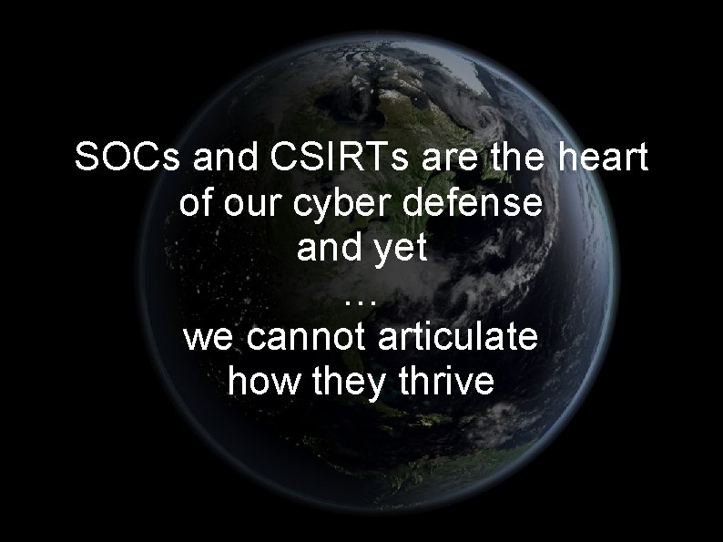 SOCs and CSIRTs are the heart of our cyber defense and yet … we