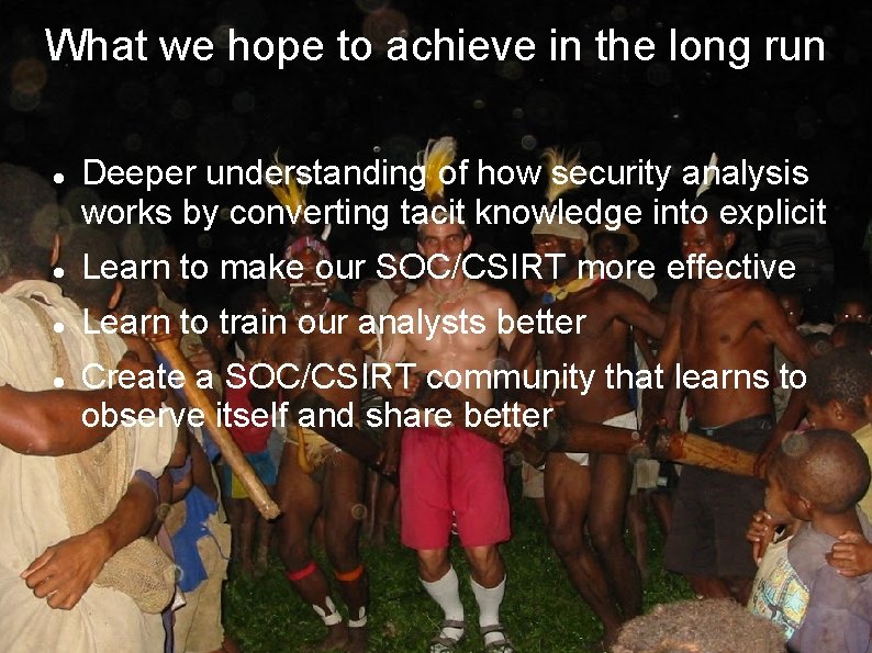 What we hope to achieve in the long run Deeper understanding of how security