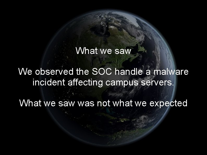 What we saw We observed the SOC handle a malware incident affecting campus servers.