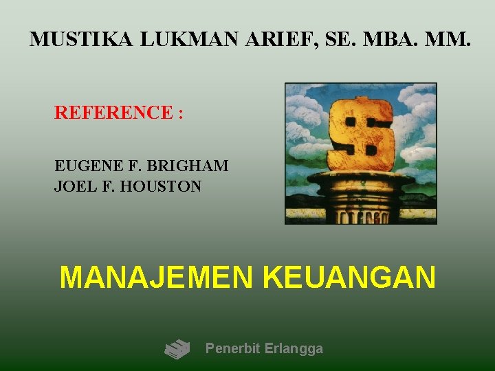 MUSTIKA LUKMAN ARIEF, SE. MBA. MM. REFERENCE : EUGENE F. BRIGHAM JOEL F. HOUSTON