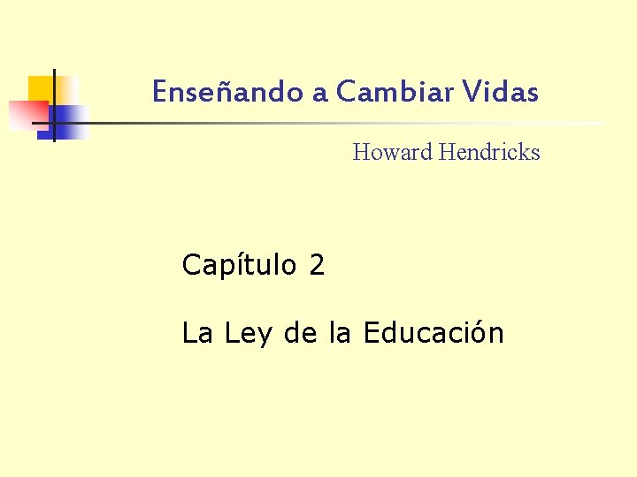 Enseñando a Cambiar Vidas Howard Hendricks Capítulo 2 La Ley de la Educación 